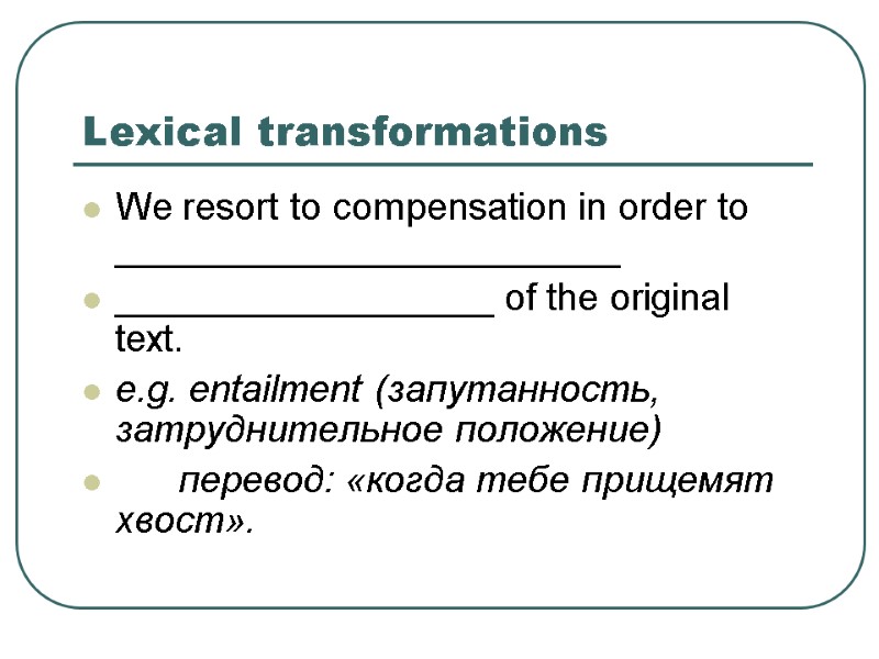 Lexical transformations We resort to compensation in order to ________________________ __________________ of the original